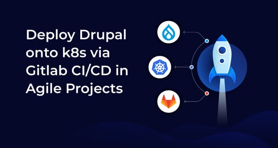 Deploy Drupal onto k8s via Gitlab CI/CD in Agile Projects