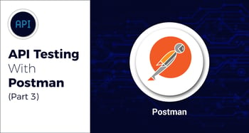 API Testing with Postman: Part 3