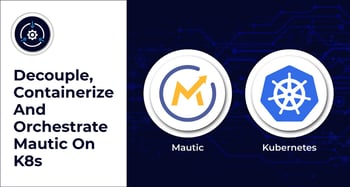 Decouple, Containerize And Orchestrate Mautic On k8s