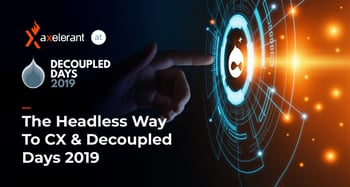 The Headless Way To CX & Decoupled Days 2019