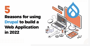 5 Reasons For Using Drupal To Build A Web Application in 2022