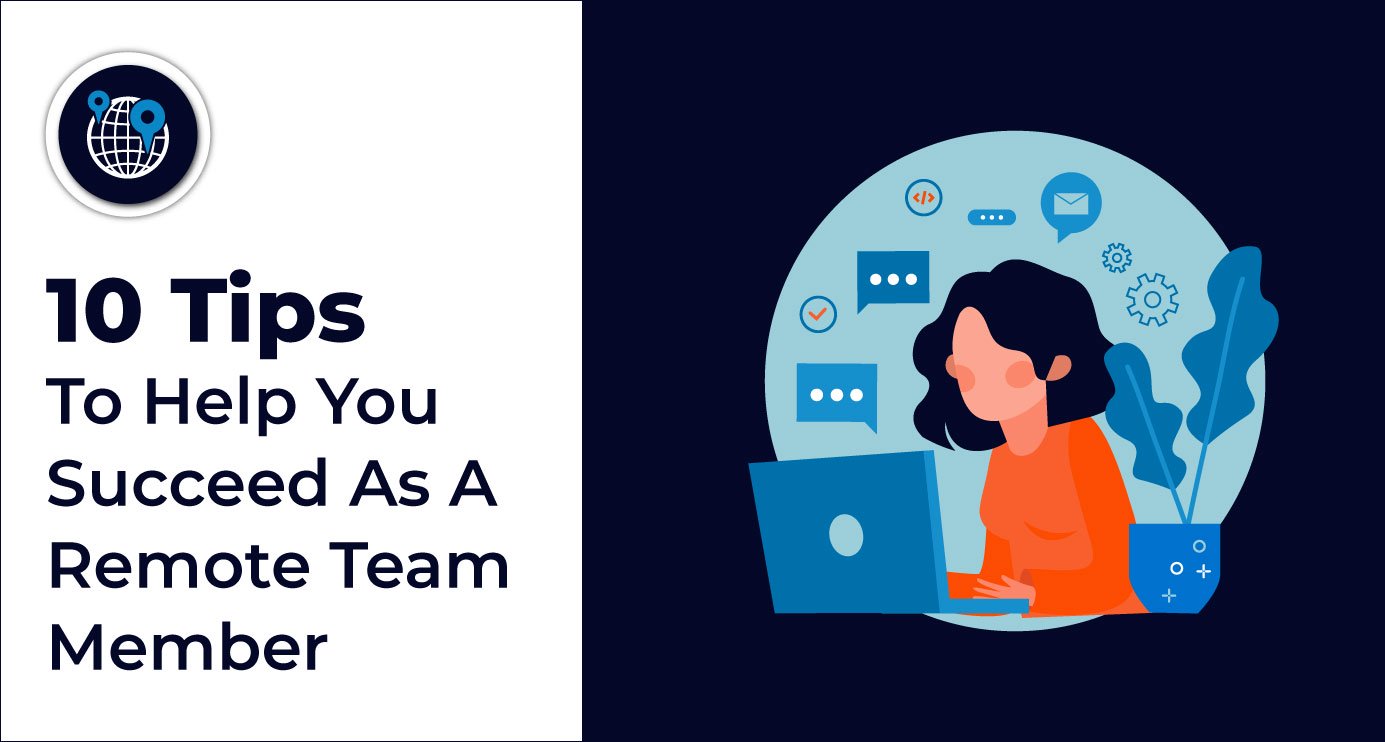 10 Tips To Help You Succeed As A Remote Team Member