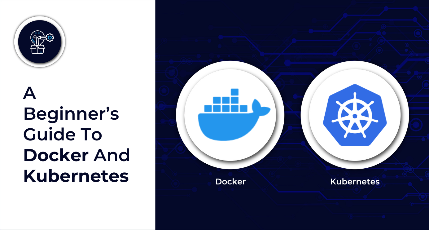 A Beginner’s Guide to Docker and Kubernetes