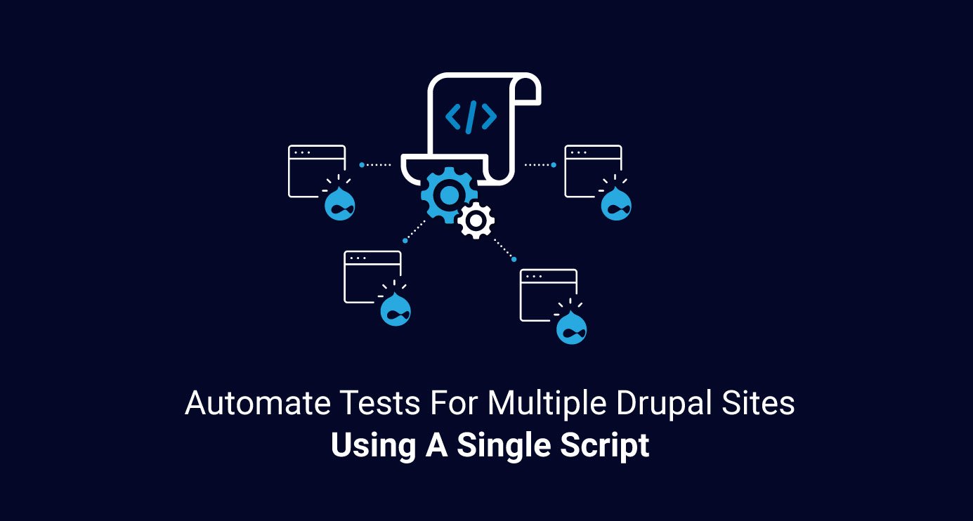 Automate Tests For Multiple Drupal Sites Using A Single Script