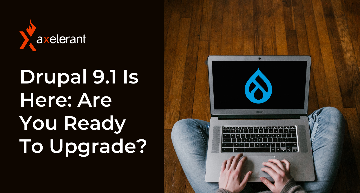 Drupal 9.1 Is Here: Are You Ready to Upgrade?