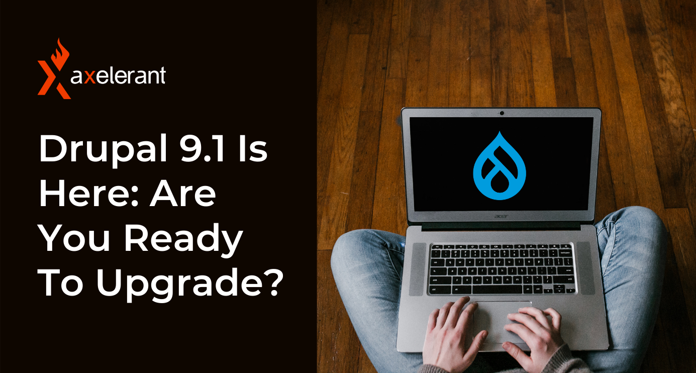 Drupal 9.1 Is Here: Are You Ready To Upgrade?