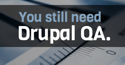 You Still Need Drupal QA