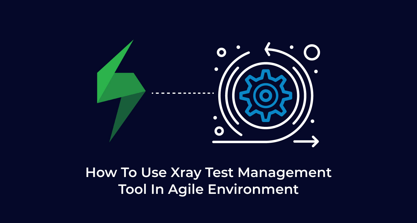 How To Use Xray Test Management Tool In Agile Environment