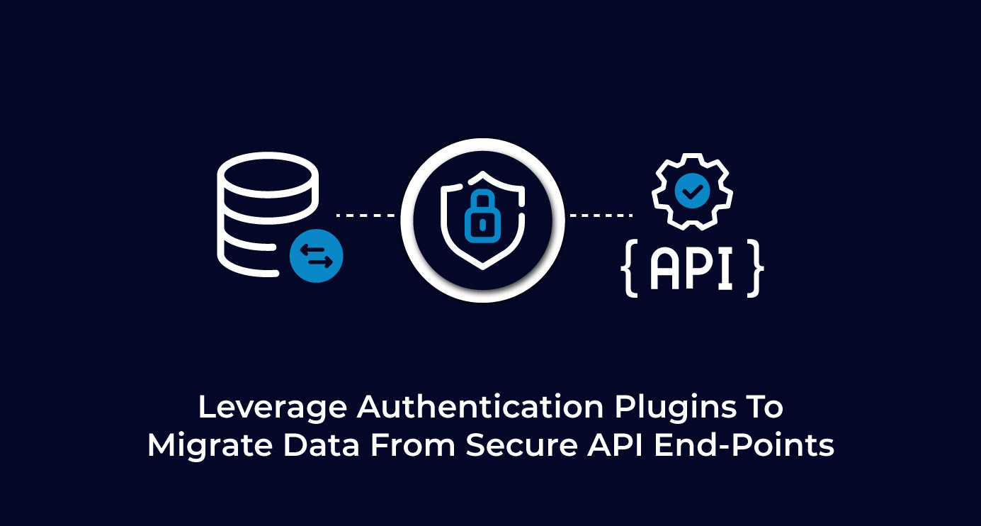 Leverage Authentication Plugins To Migrate Data From Secure API End-points