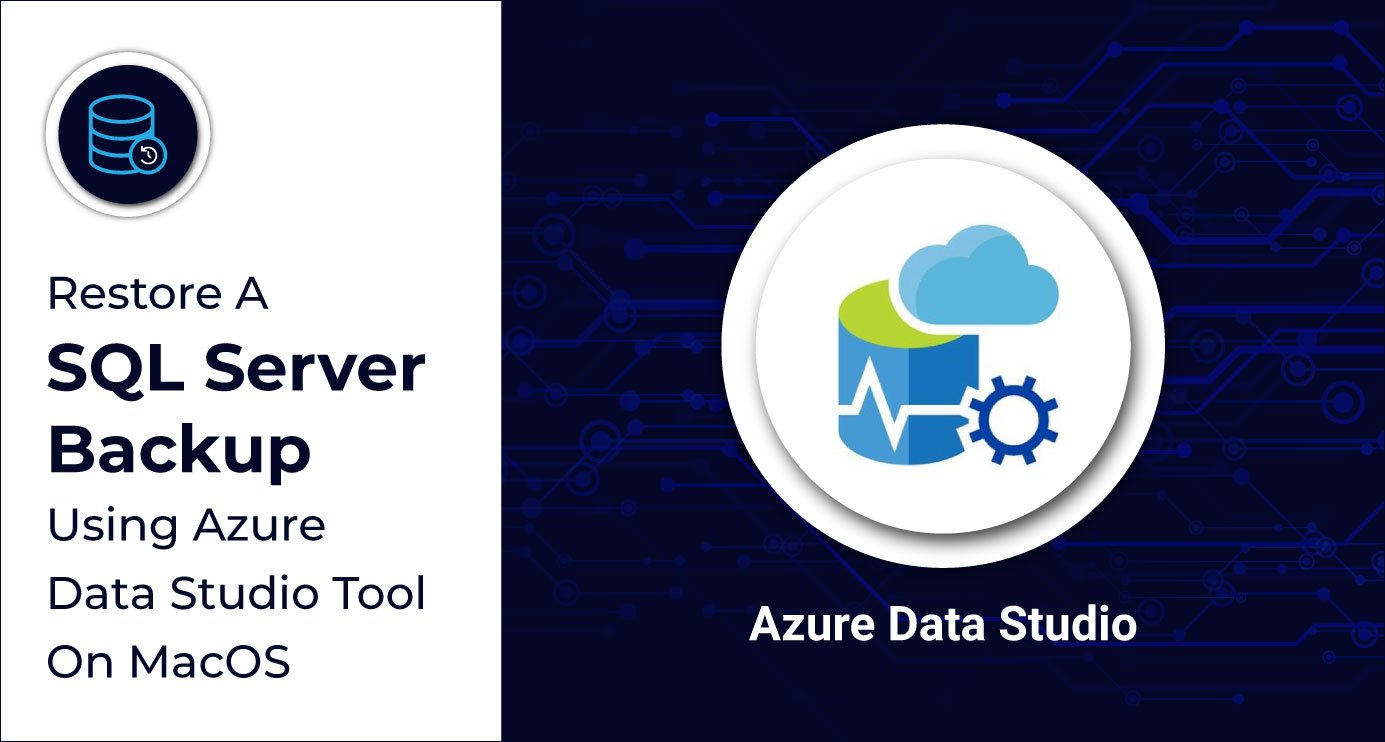 Restore A SQL Server Backup Using Azure Data Studio Tool On MacOS