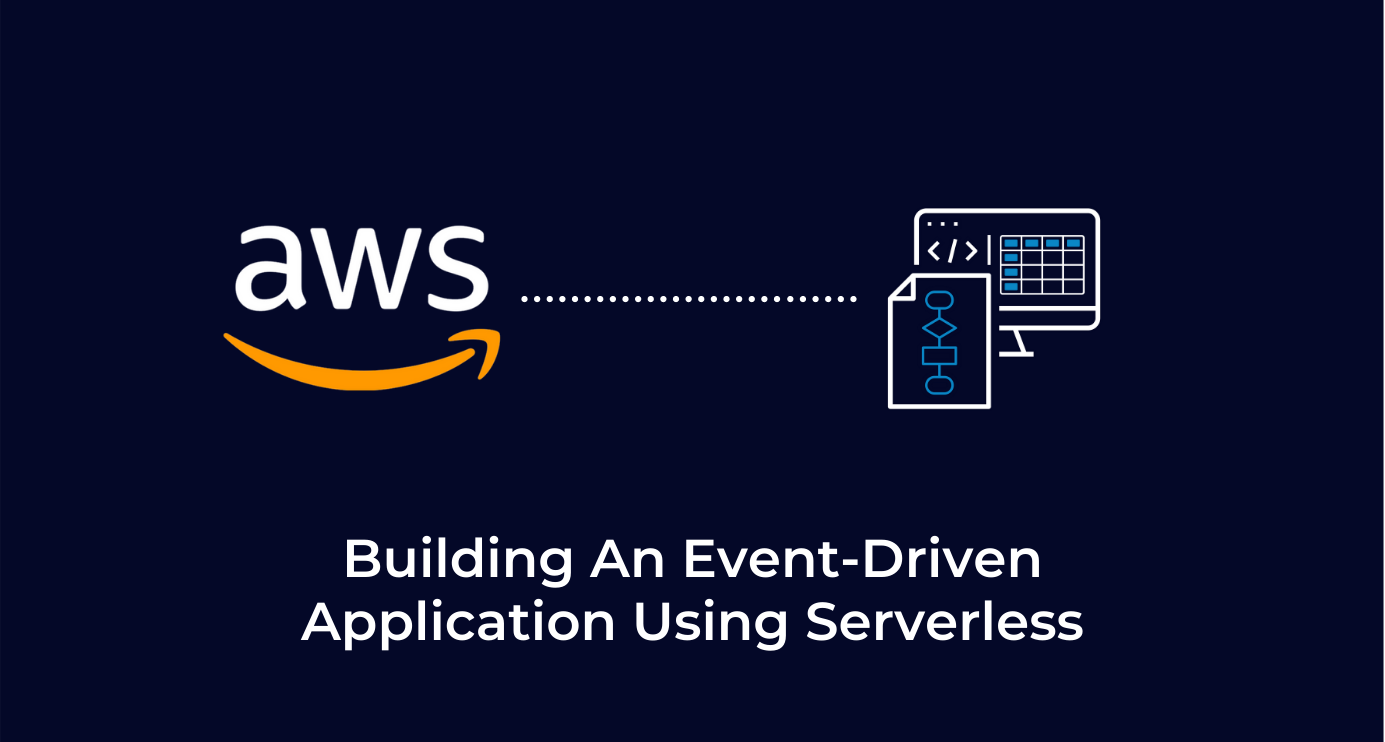 Building An Event-Driven Application Using Serverless