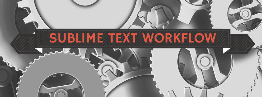 Why I'm Totally Obsessed With Sublime Text Workflow